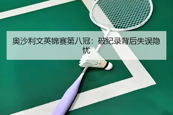 奥沙利文英锦赛第八冠：破纪录背后失误隐忧