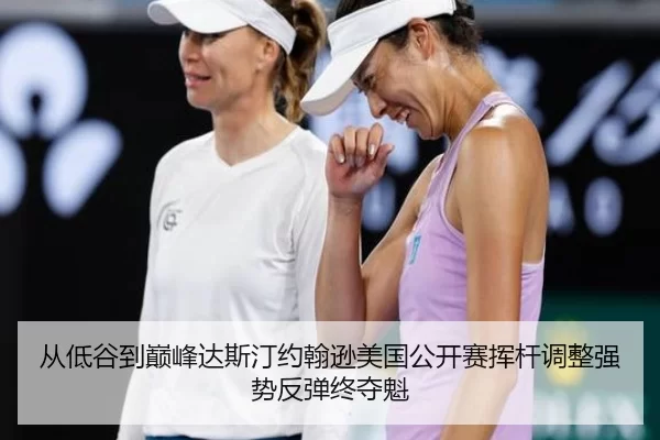 从低谷到巅峰达斯汀约翰逊美国公开赛挥杆调整强势反弹终夺魁
